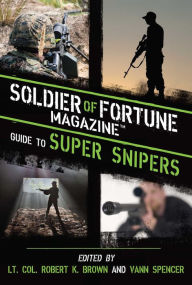 Title: Super Snipers: The Ultimate Guide to History's Greatest and Most Lethal Snipers, Author: Soldier of Fortune Magazine Editors