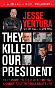 Title: They Killed Our President: 63 Reasons to Believe There Was a Conspiracy to As, Author: Jesse Ventura