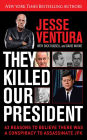 They Killed Our President: 63 Reasons to Believe There Was a Conspiracy to As