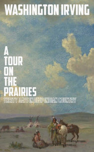 Title: A Tour on the Prairies: An Account of Thirty Days in Deep Indian Country, Author: Washington Irving