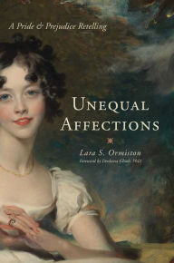 Title: Unequal Affections: A Pride and Prejudice Retelling, Author: Lara S. Ormiston