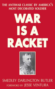 Title: War Is a Racket: The Antiwar Classic by America's Most Decorated Soldier, Author: Smedley Darlington Butler