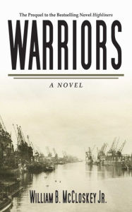Title: Warriors: A Novel, Author: William B. McCloskey