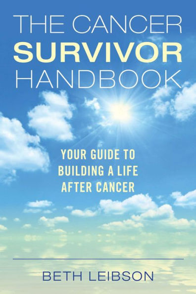 The Cancer Survivor Handbook: Your Guide to Building a Life After