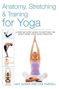 Title: Anatomy, Stretching & Training for Yoga: A Step-by-Step Guide to Getting the Most from Your Yoga Practice, Author: Amy Auman