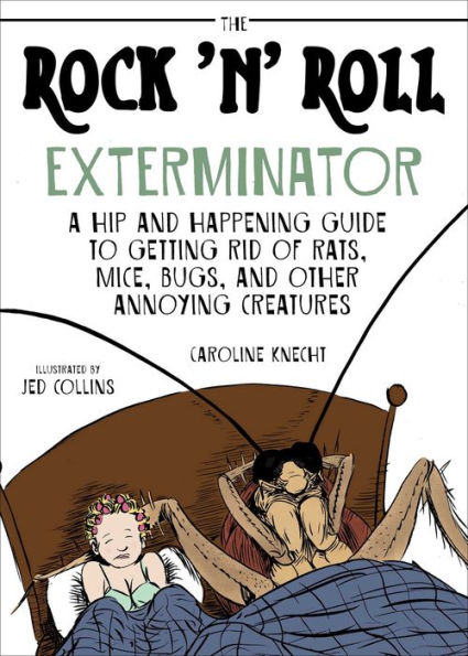 The Rock 'N' Roll Exterminator: A Hip and Happening Guide to Getting Rid of Rats, Mice, Bugs, Other Annoying Creatures