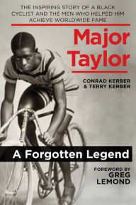 Title: Major Taylor: The Inspiring Story of a Black Cyclist and the Men Who Helped Him Achieve Worldwide Fame, Author: Conrad Kerber