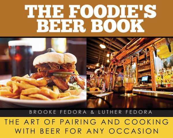 The Foodie's Beer Book: Art of Pairing and Cooking with for Any Occasion