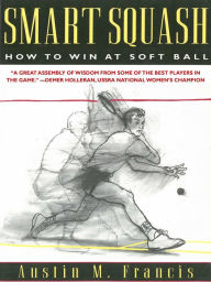 Title: Smart Squash: How to Win at Soft Ball, Author: Austin M. Francis