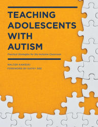 Title: Teaching Adolescents with Autism: Practical Strategies for the Inclusive Classroom, Author: Walter Kaweski