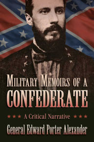 Title: Military Memoirs of a Confederate: A Critical Narrative, Author: Edward Porter Alexander