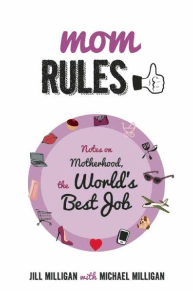 Mom Rules: Notes on Motherhood, the World's Best Job
