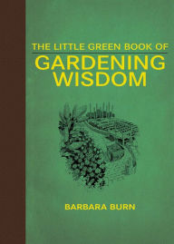 Title: The Little Green Book of Gardening Wisdom, Author: Barbara Burn