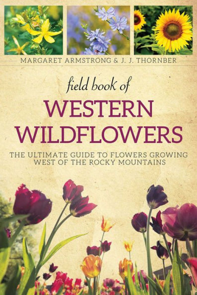 Field Book of Western Wild Flowers: the Ultimate Guide to Flowers Growing West Rocky Mountains