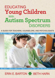 Title: Educating Young Children with Autism Spectrum Disorders: A Guide for Teachers, Counselors, and Psychologists, Author: Erin E. Barton