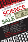 Science for Sale: How the US Government Uses Powerful Corporations and Leading Universities to Support Government Policies, Silence Top Scientists, Jeopardize Our Health, and Protect Corporate Profits