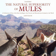 Title: The Natural Superiority of Mules: A Celebration of One of the Most Intelligent, Sure-Footed, and Misunderstood Animals in the World, Second Edition, Author: John Hauer