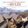 The Natural Superiority of Mules: A Celebration of One of the Most Intelligent, Sure-Footed, and Misunderstood Animals in the World, Second Edition