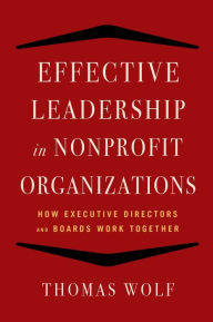 Title: Effective Leadership for Nonprofit Organizations: How Executive Directors and Boards Work Together, Author: Thomas Wolf