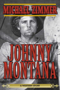 Title: Johnny Montana: A Western Story, Author: Michael Zimmer