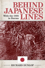 Title: Behind Japanese Lines: With the OSS in Burma, Author: Richard Dunlop