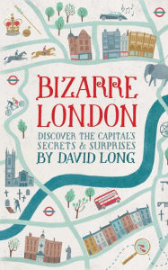 Title: Bizarre London: Discover the Capital's Secrets & Surprises, Author: David Long