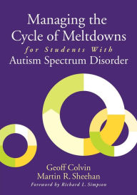 Title: Managing the Cycle of Meltdowns for Students with Autism Spectrum Disorder, Author: Geoff Colvin