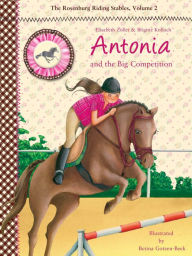 Title: Antonia and the Big Competition: The Rosenburg Riding Stables, Volume 2, Author: Elisabeth Zöller