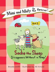 Title: Mimi and Maty to the Rescue!: Book 2: Sadie the Sheep Disappears Without a Peep!, Author: Brooke Smith