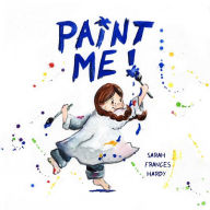 Title: Paint Me!, Author: Sarah Frances Hardy