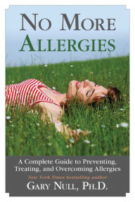 Title: No More Allergies: A Complete Guide to Preventing, Treating, and Overcoming Allergies, Author: Gary Null Ph.D.