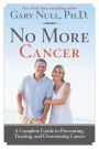 No More Cancer: A Complete Guide to Preventing, Treating, and Overcoming Cancer