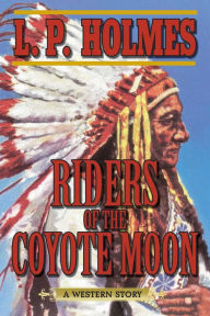 Title: Riders of the Coyote Moon: A Western Story, Author: L. P. Holmes