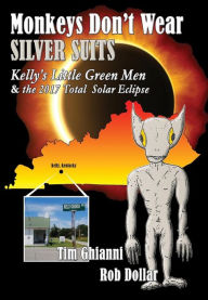 Title: Monkeys Don't Wear Silver Suits: Kelly's Little Green Men & the 2017 Total Solar Eclipse, Author: Tim Ghianni