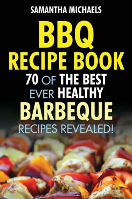 Bbq Recipe Book 70 Of The Best Ever Healthy Barbecue Recipes