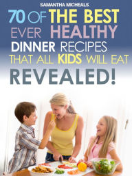 Title: Kids Recipes Book: 70 Of The Best Ever Dinner Recipes That All Kids Will Eat....Revealed!, Author: Samantha Michaels