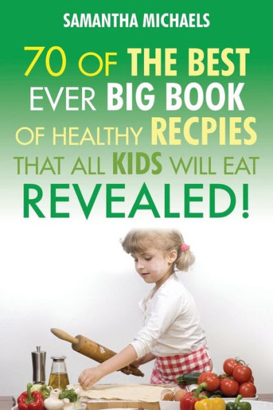 Kids Recipes: 70 of the Best Ever Big Book Recipes That All Love....Revealed!