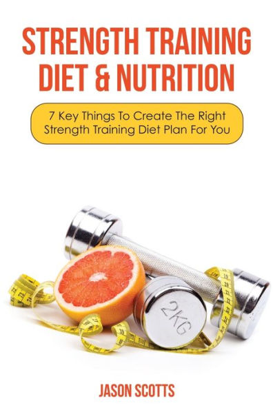Strength Training Diet & Nutrition: 7 Key Things to Create the Right Plan for You