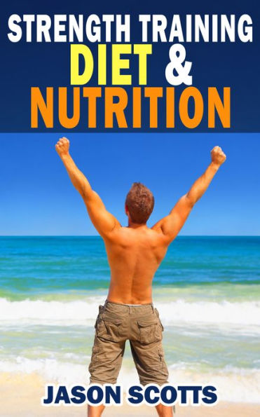 Strength Training Diet & Nutrition : 7 Key Things To Create The Right Strength Training Diet Plan For You: Diet Tips for Weight Training