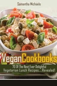 Title: Vegan Cookbooks: 70 of the Best Ever Delightful Vegetarian Lunch Recipes....Revealed!, Author: Samantha Michaels