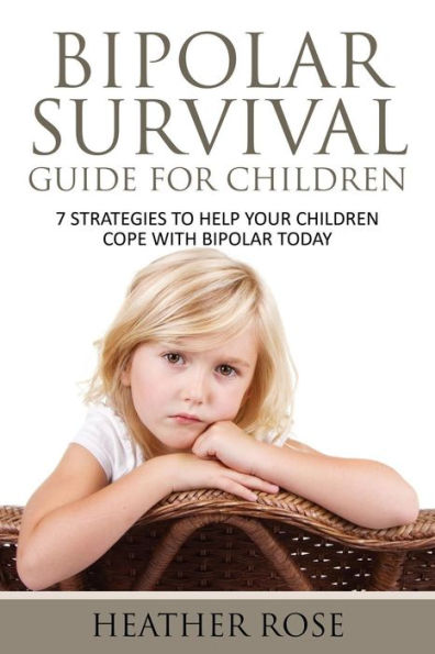 Bipolar Child: Survival Guide for Children: 7 Strategies to Help Your Children Cope with Today