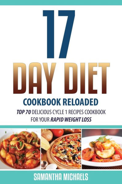 17 Day Diet Cookbook Reloaded: Top 70 Delicious Cycle 1 Recipes for Your Rapid Weight Loss