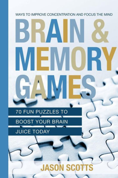 Brain and Memory Games: 70 Fun Puzzles to Boost Your Brain Juice Today: Ways to Improve Concentration and Focus the Mind