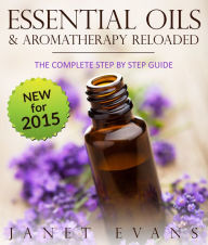 Title: Essential Oils & Aromatherapy Reloaded: The Complete Step by Step Guide, Author: Janet Evans