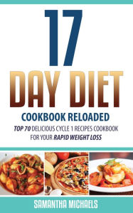 Title: 17 Day Diet Cookbook Reloaded: Top 70 Delicious Cycle 1 Recipes Cookbook For Your Rapid Weight Loss, Author: Samantha Michaels