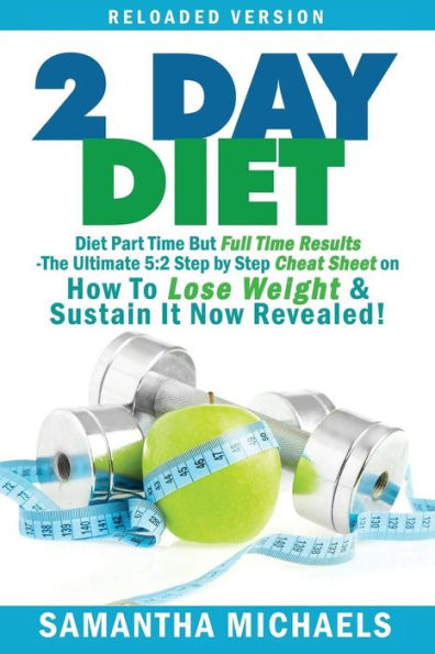 2 Day Diet: Diet Part Time But Full Results: The Ultimate 5:2 Step by Cheat Sheet on How to Lose Weight & Sustain It Now