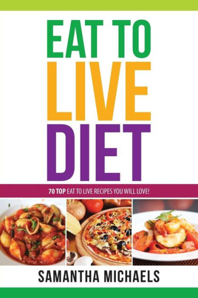Eat to Live Diet Reloaded: 70 Top Recipes You Will Love !