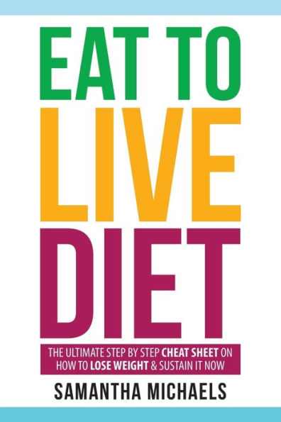 Eat to Live Diet: The Ultimate Step by Cheat Sheet on How Lose Weight & Sustain It Now