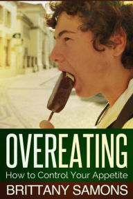 Title: Overeating: How to Control Your Appetite, Author: Brittany Samons