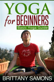 Title: Yoga For Beginners: Basic Yoga Guide, Author: Brittany Samons